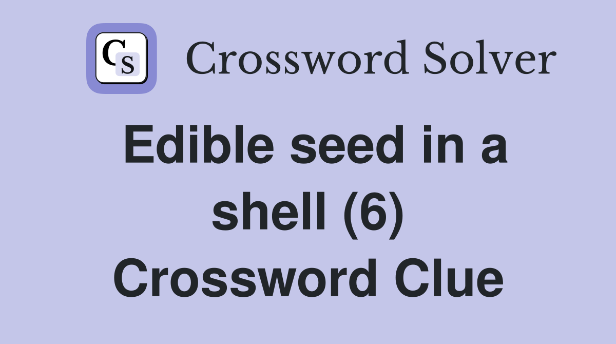 Edible seed in a shell (6) Crossword Clue