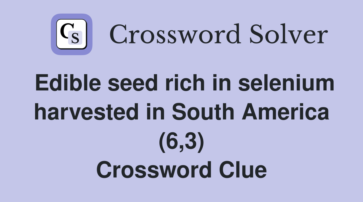 Edible seed rich in selenium harvested in South America (6,3) Crossword Clue