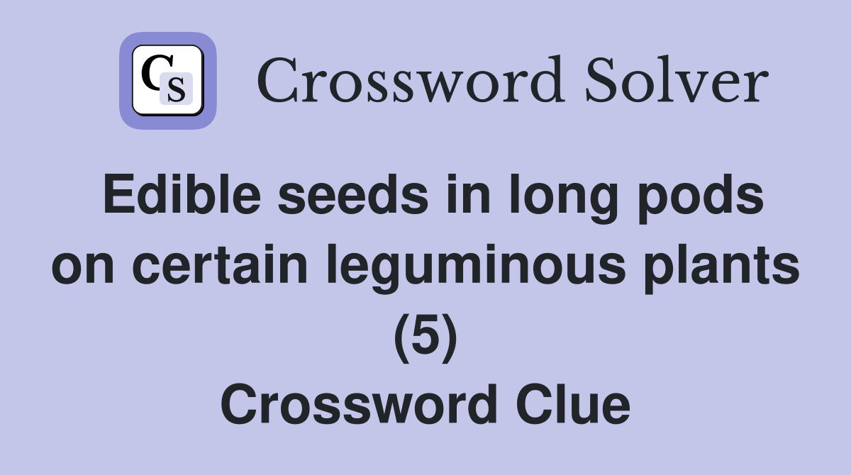 Edible seeds in long pods on certain leguminous plants (5) Crossword Clue