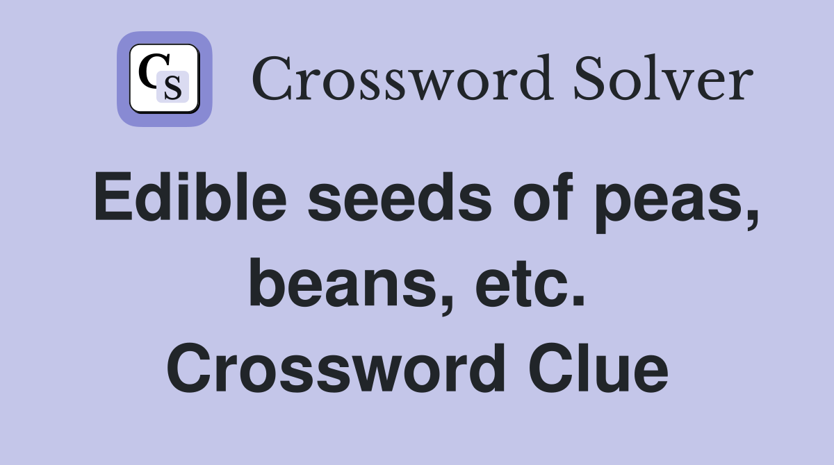 Edible seeds of peas, beans, etc. Crossword Clue