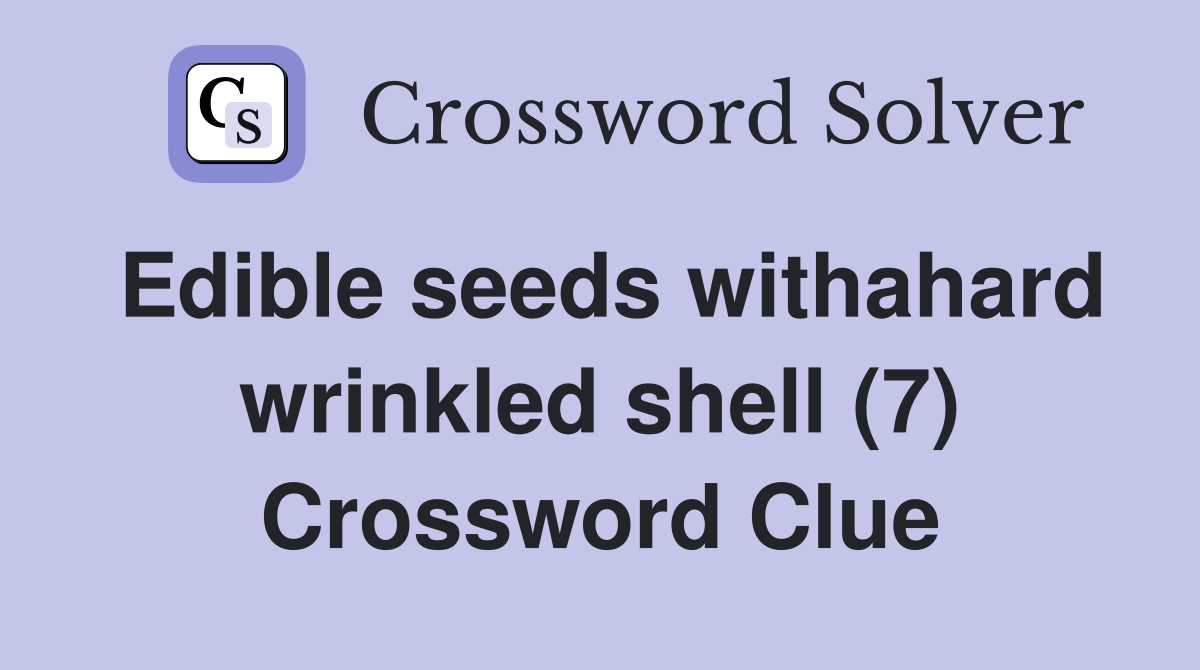 Edible seeds withahard wrinkled shell (7) Crossword Clue
