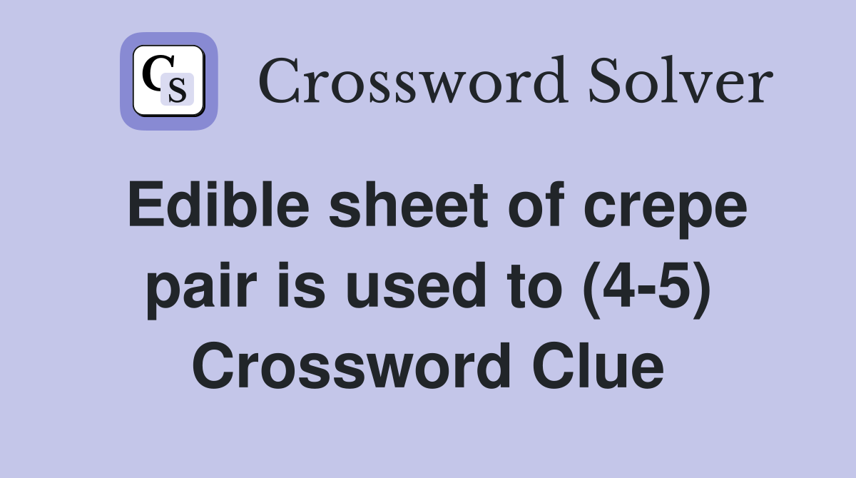 Edible sheet of crepe pair is used to (4-5) Crossword Clue