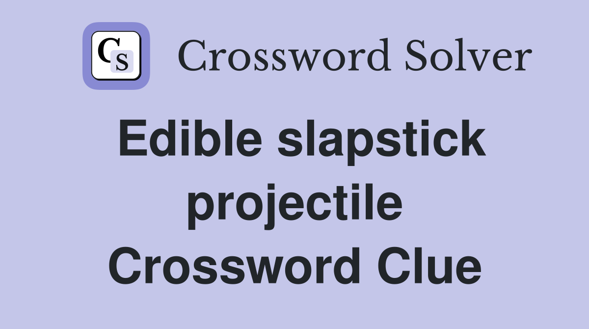 Edible slapstick projectile Crossword Clue