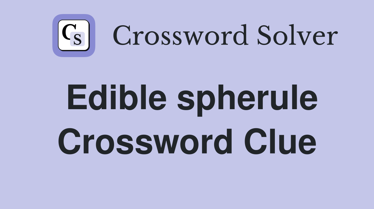 Edible spherule Crossword Clue