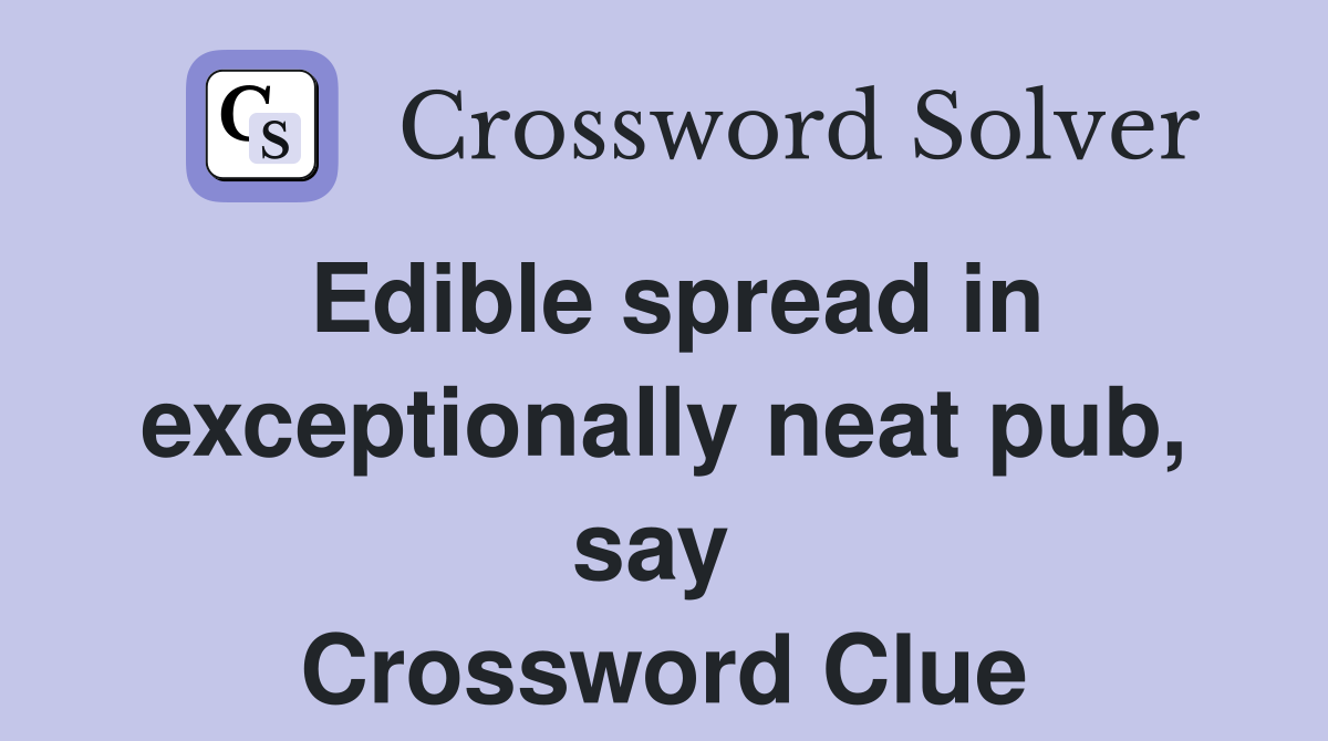 Edible spread in exceptionally neat pub, say  Crossword Clue