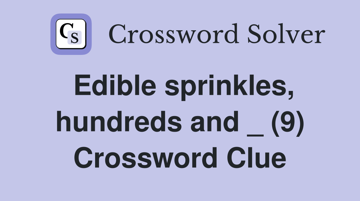 Edible sprinkles, hundreds and _ (9) Crossword Clue