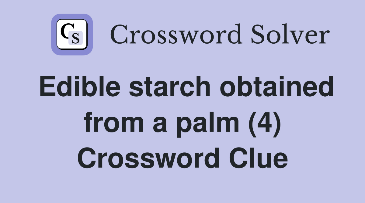 Edible starch obtained from a palm (4) Crossword Clue