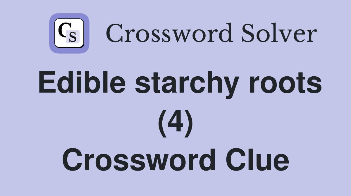 Edible starchy roots (4) Crossword Clue