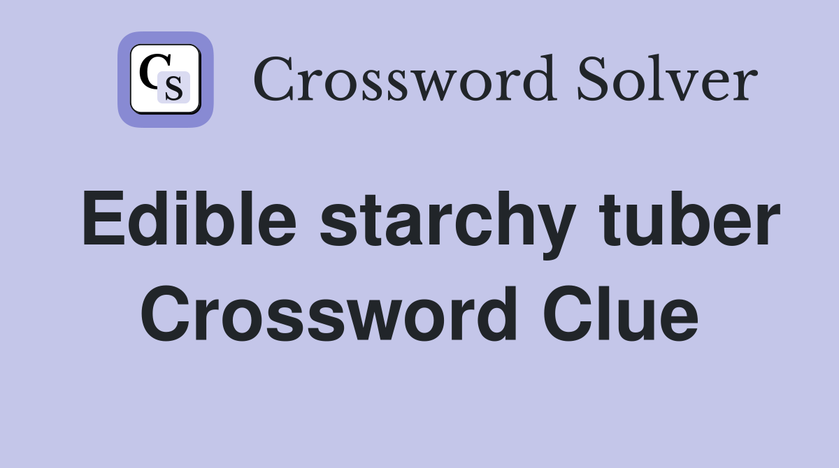 Edible starchy tuber Crossword Clue