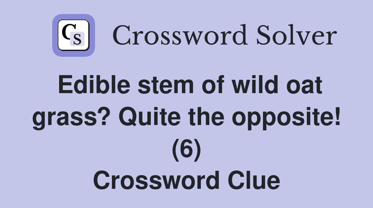 Edible stem of wild oat grass? Quite the opposite! (6) Crossword Clue