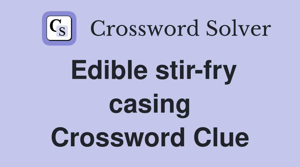 Edible stir-fry casing Crossword Clue