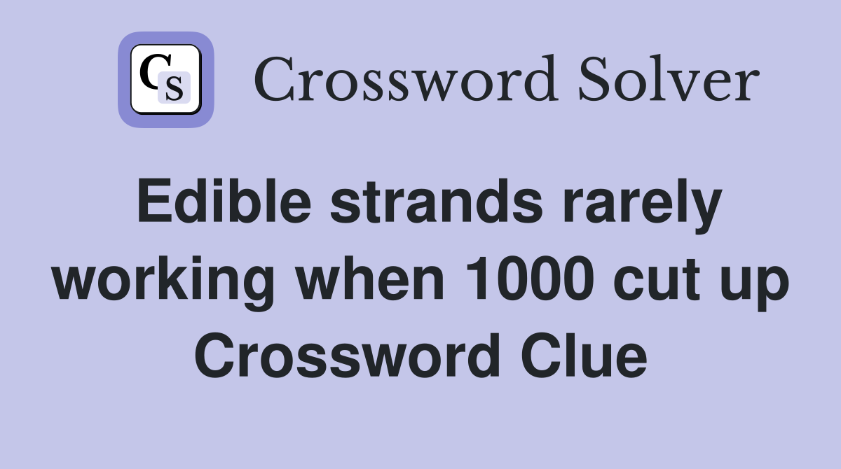 Edible strands rarely working when 1000 cut up Crossword Clue
