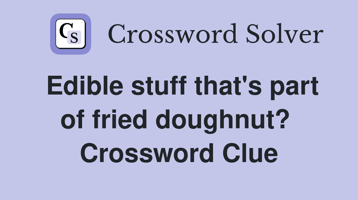 Edible stuff that's part of fried doughnut?  Crossword Clue