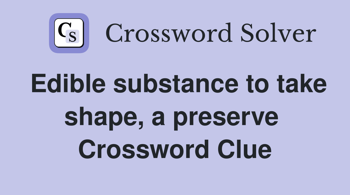 Edible substance to take shape, a preserve  Crossword Clue