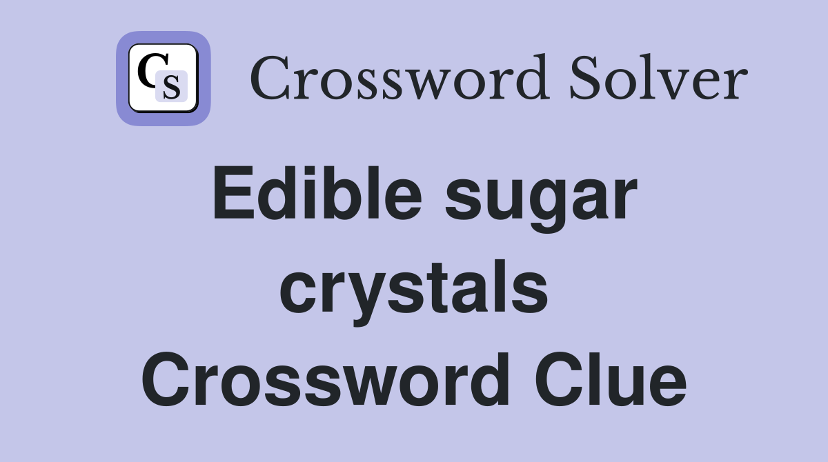 Edible sugar crystals Crossword Clue