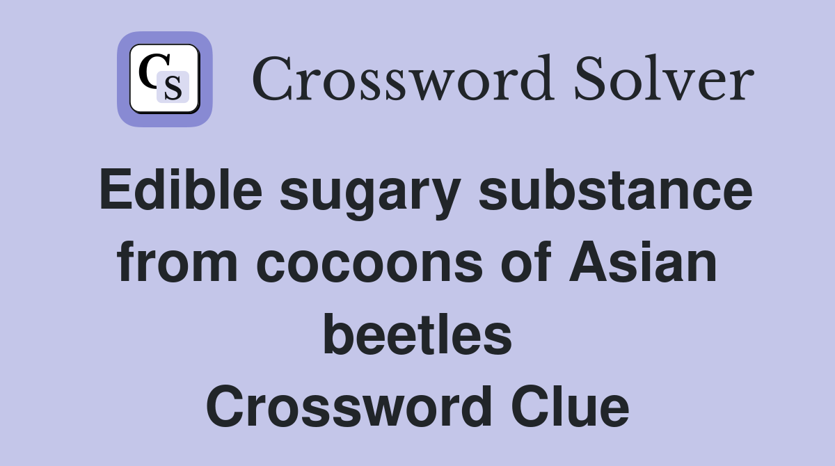 Edible sugary substance from cocoons of Asian beetles Crossword Clue