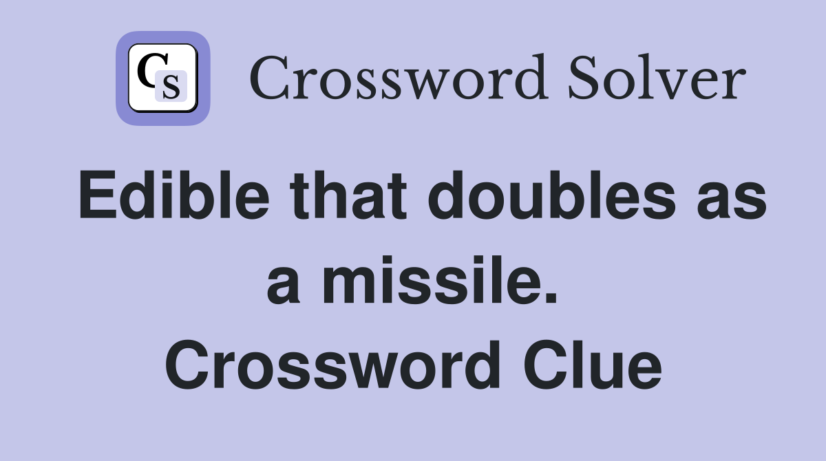 Edible that doubles as a missile. Crossword Clue