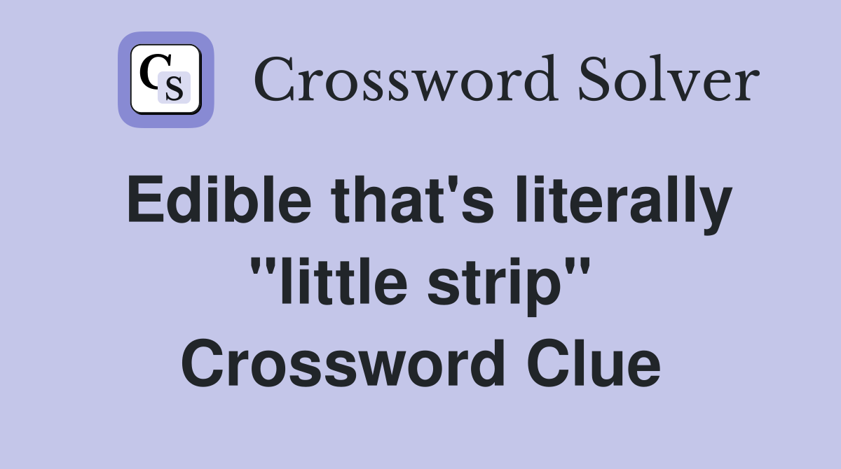 Edible that's literally ''little strip'' Crossword Clue