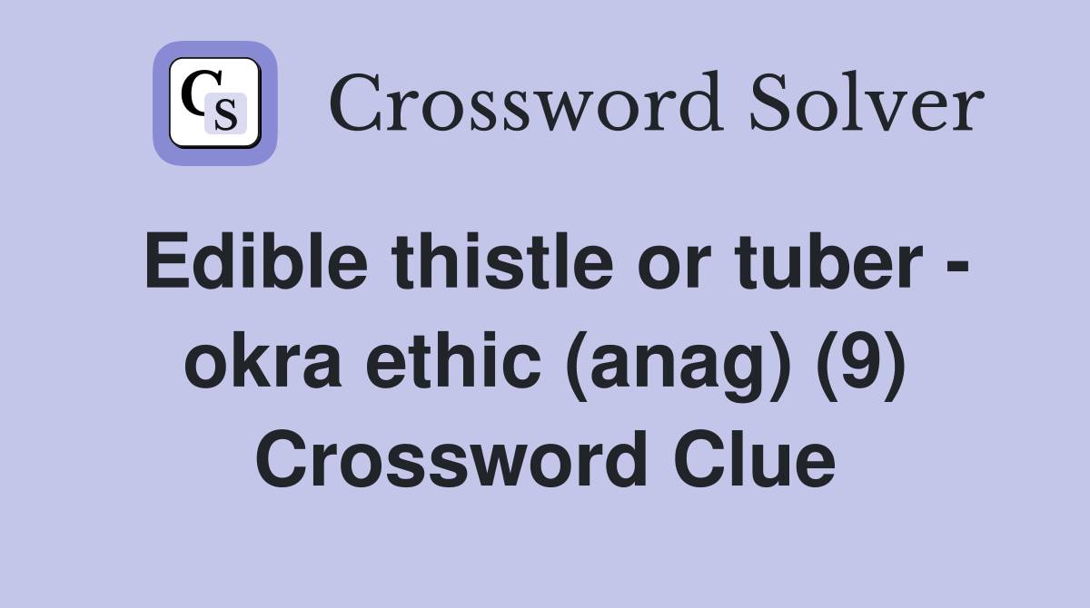 Edible thistle or tuber - okra ethic (anag) (9) Crossword Clue