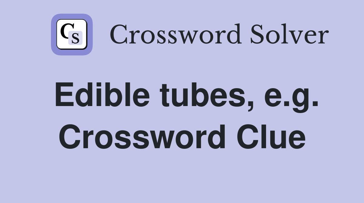Edible tubes, e.g. Crossword Clue
