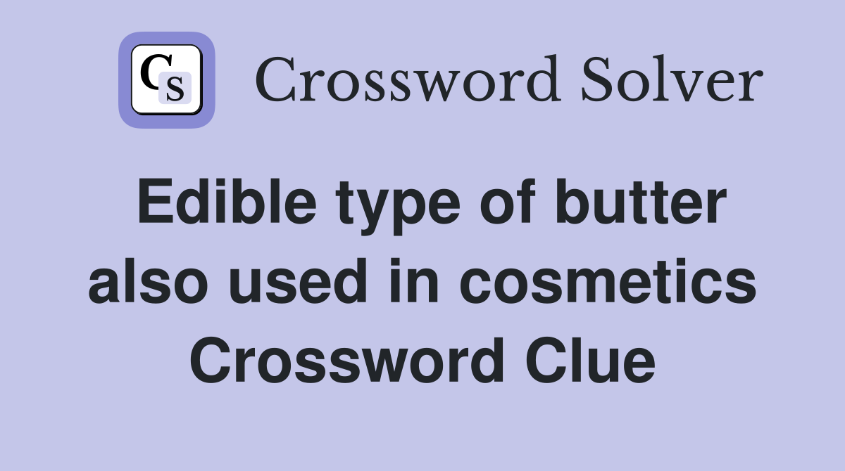 Edible type of butter also used in cosmetics Crossword Clue