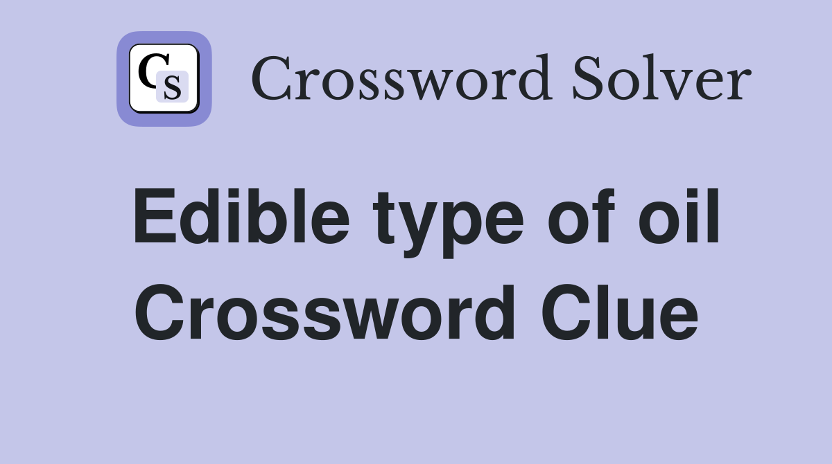 Edible type of oil Crossword Clue
