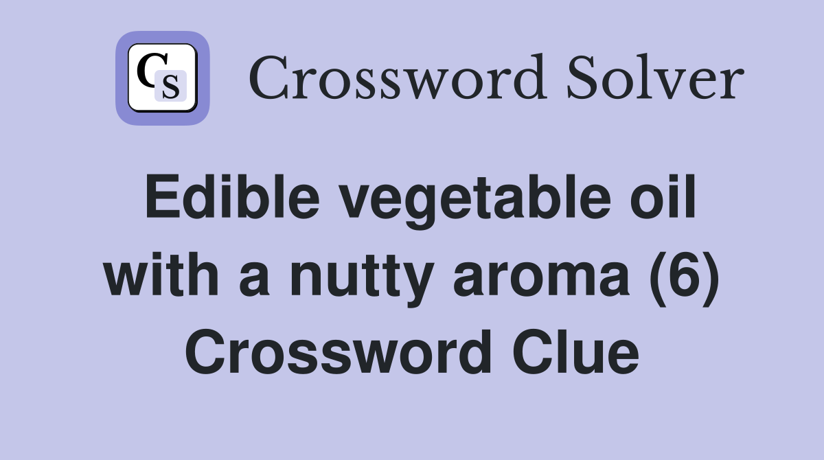 Edible vegetable oil with a nutty aroma (6) Crossword Clue
