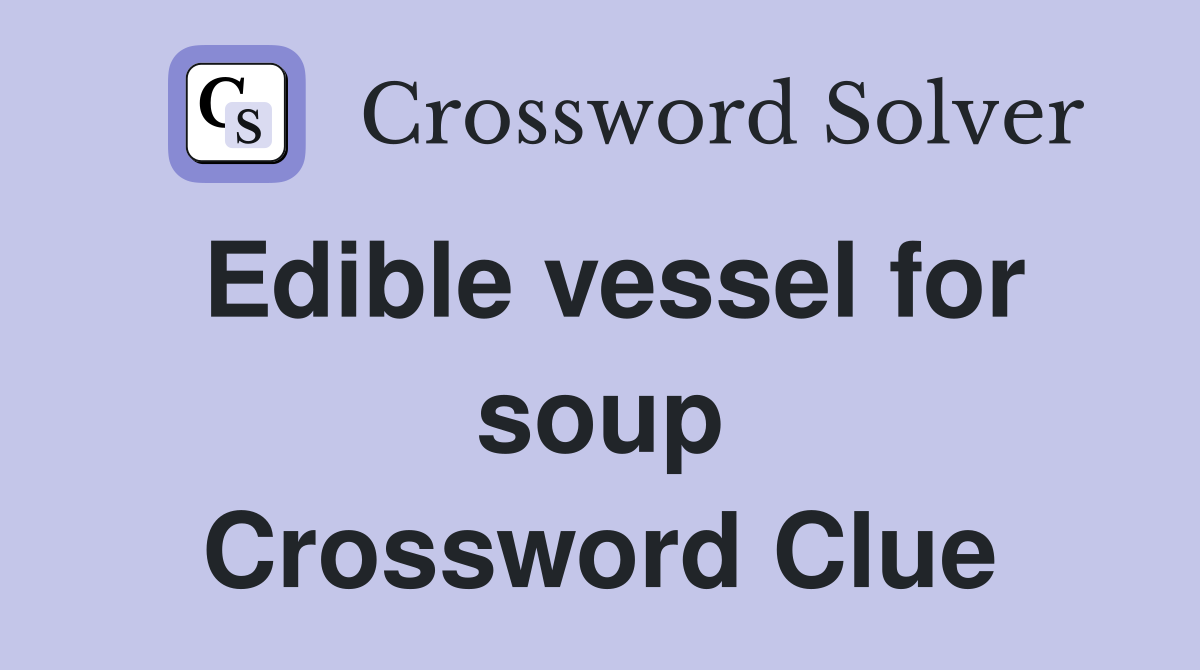 Edible vessel for soup Crossword Clue