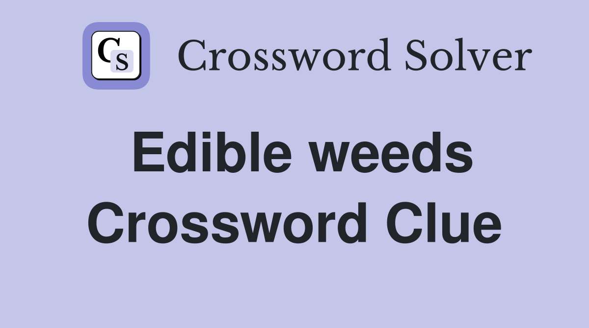 Edible weeds Crossword Clue