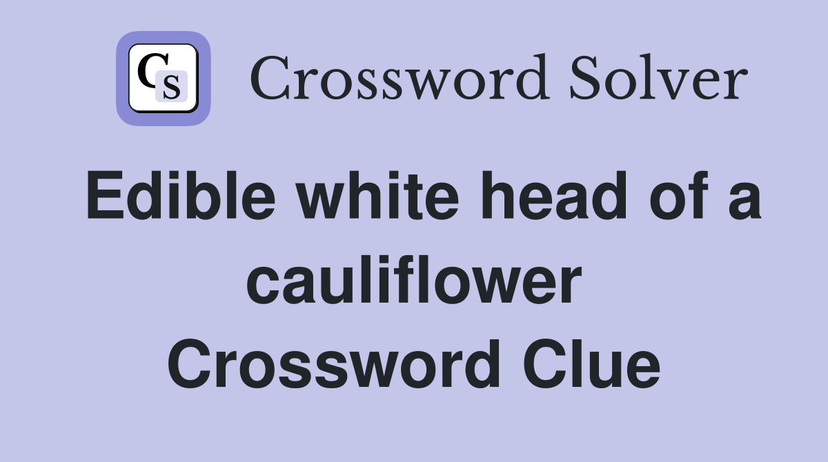 Edible white head of a cauliflower Crossword Clue