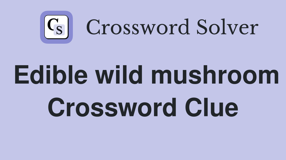 Edible wild mushroom Crossword Clue