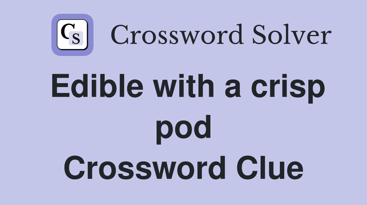 Edible with a crisp pod Crossword Clue