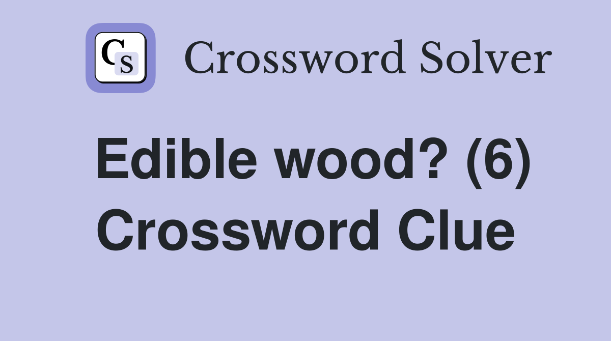 Edible wood? (6) Crossword Clue