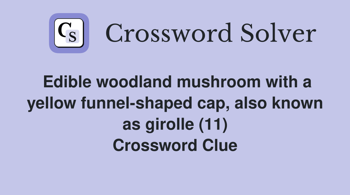 Edible woodland mushroom with a yellow funnel-shaped cap, also known as girolle (11) Crossword Clue