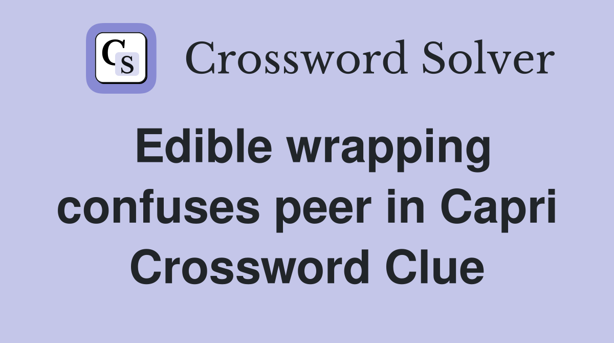 Edible wrapping confuses peer in Capri Crossword Clue