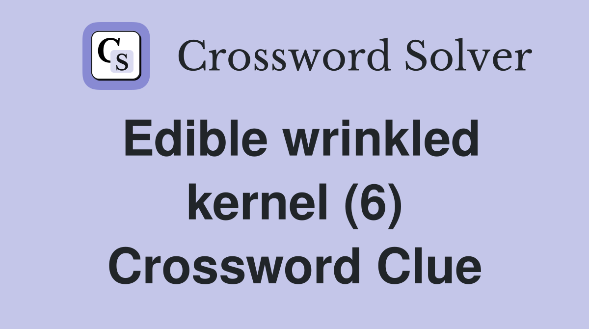 Edible wrinkled kernel (6) Crossword Clue