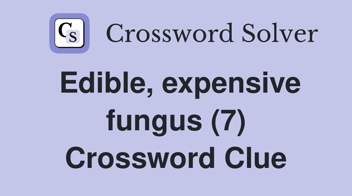 Edible, expensive fungus (7) Crossword Clue