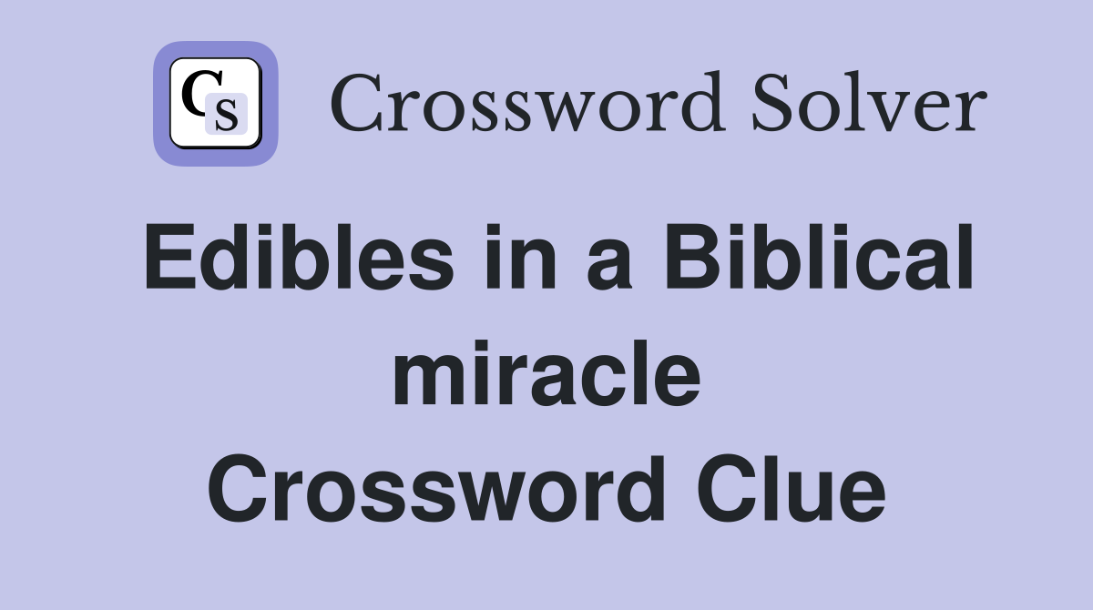 Edibles in a Biblical miracle Crossword Clue