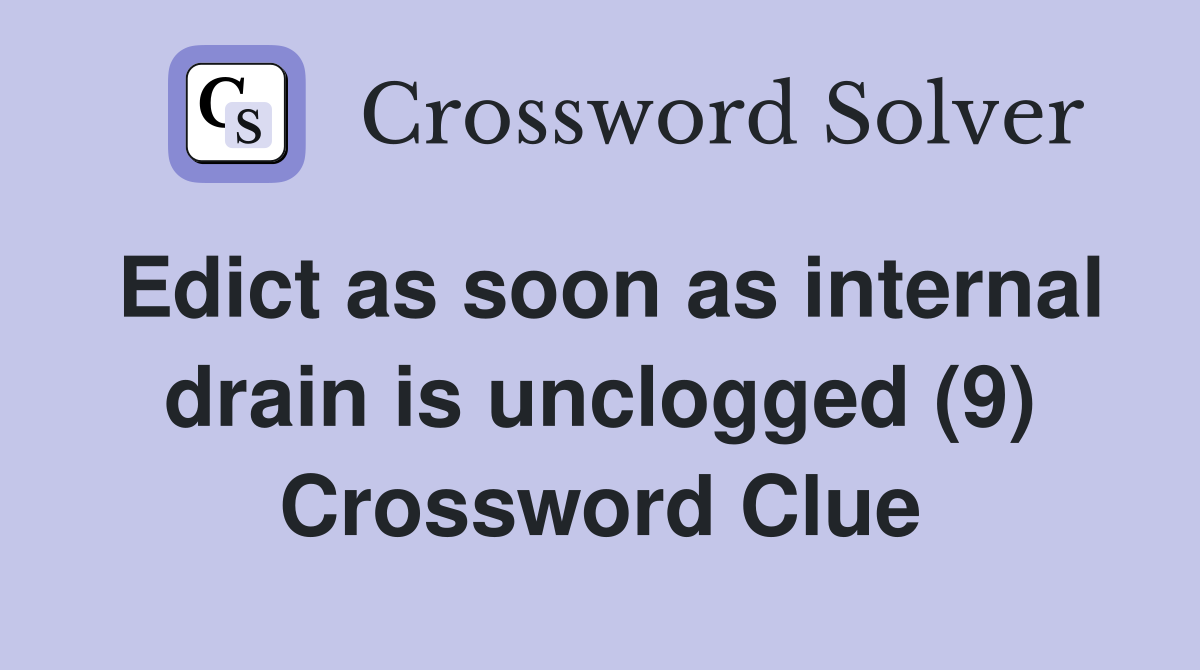 Edict as soon as internal drain is unclogged (9) Crossword Clue