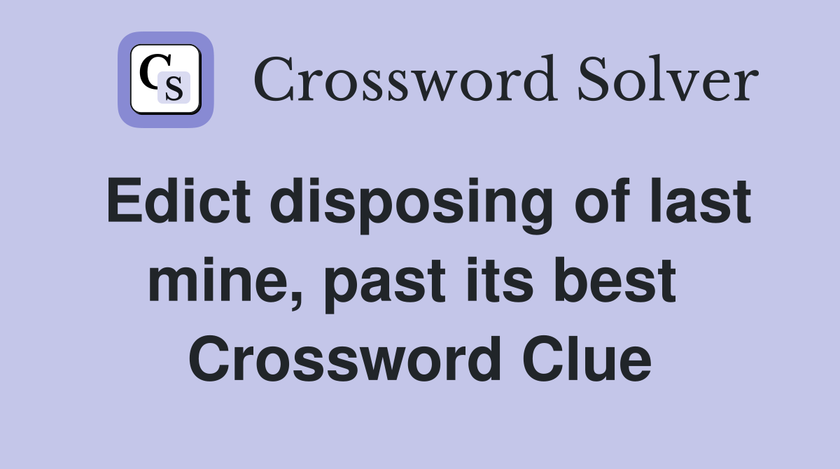 Edict disposing of last mine, past its best  Crossword Clue