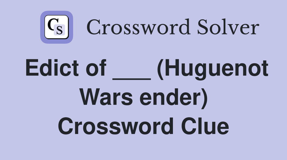 Edict of ___ (Huguenot Wars ender) Crossword Clue