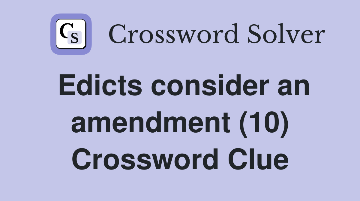 Edicts consider an amendment (10) Crossword Clue