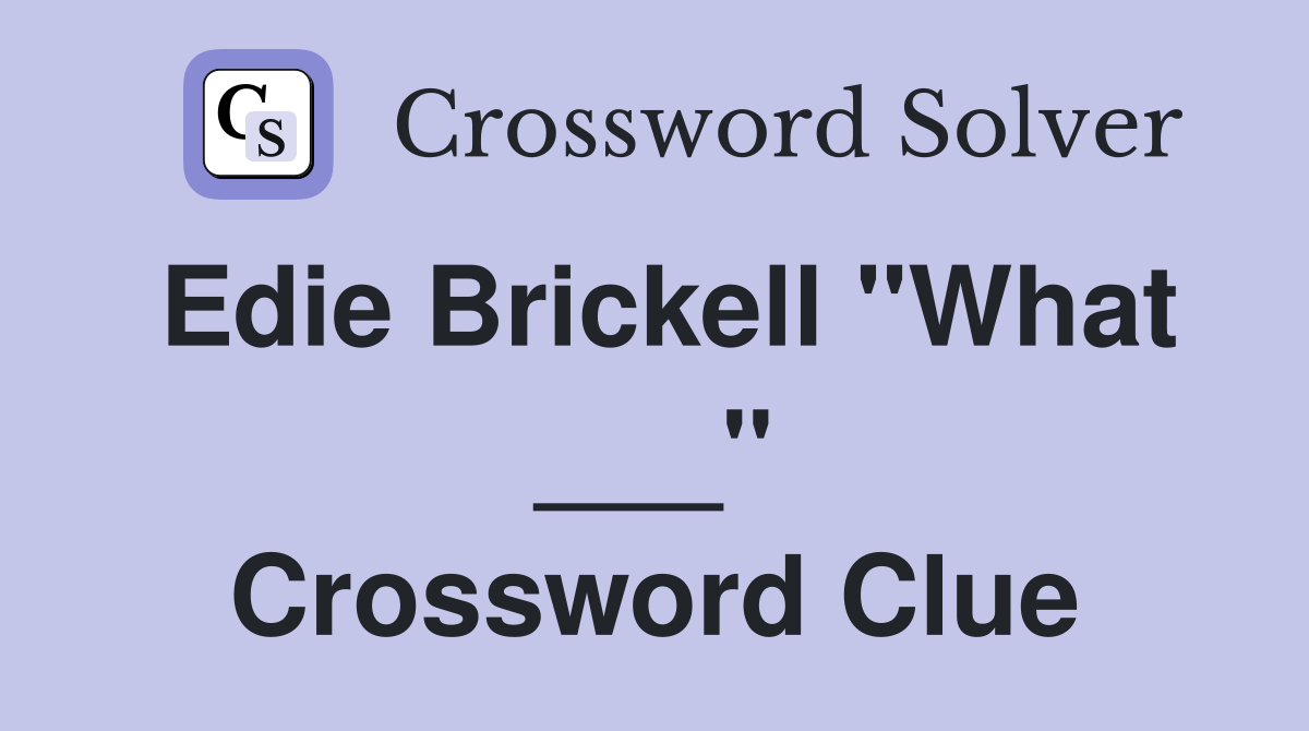 Edie Brickell "What ___" Crossword Clue