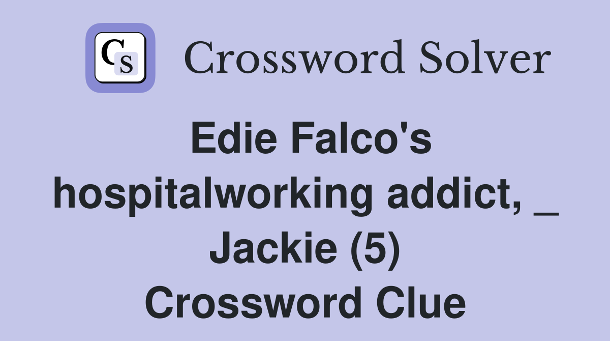 Edie Falco's hospitalworking addict, _ Jackie (5) Crossword Clue