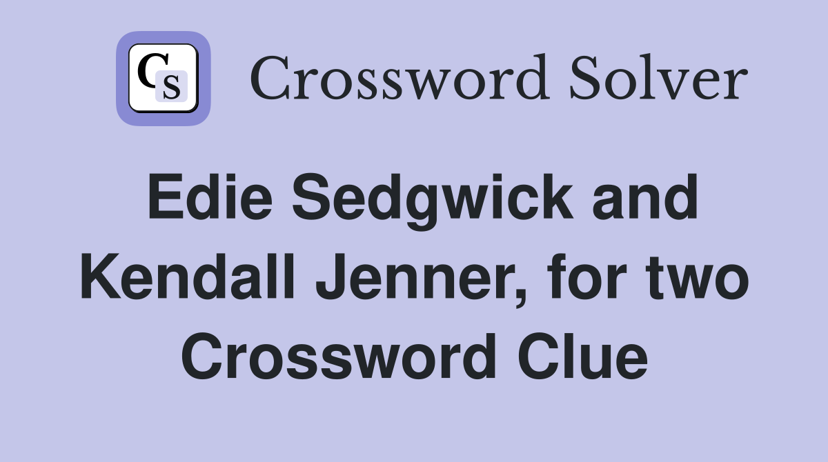 Edie Sedgwick and Kendall Jenner, for two Crossword Clue