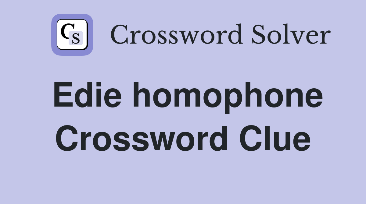 Edie homophone Crossword Clue