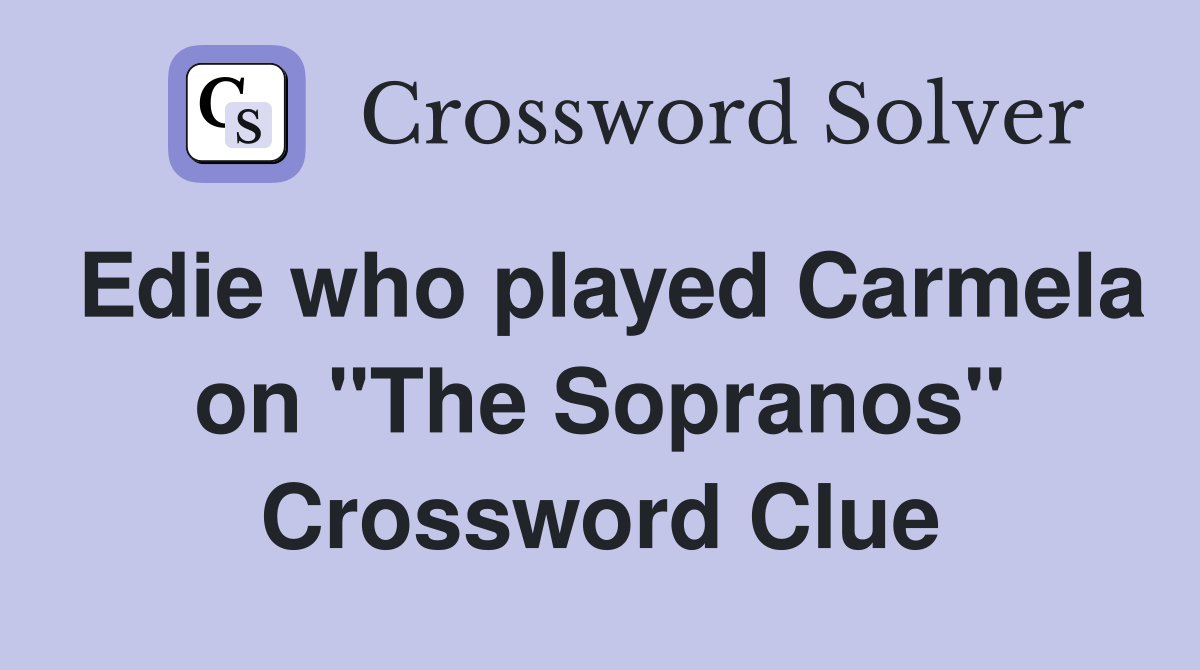 Edie who played Carmela on "The Sopranos" Crossword Clue