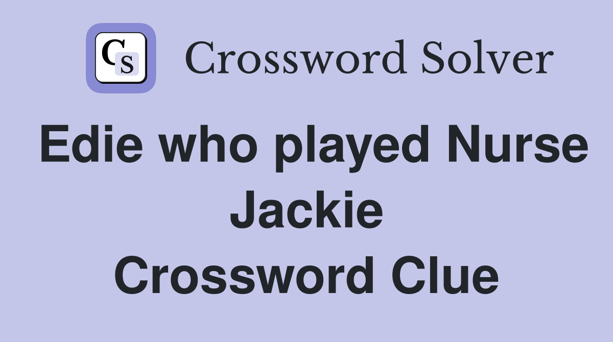 Edie who played Nurse Jackie Crossword Clue