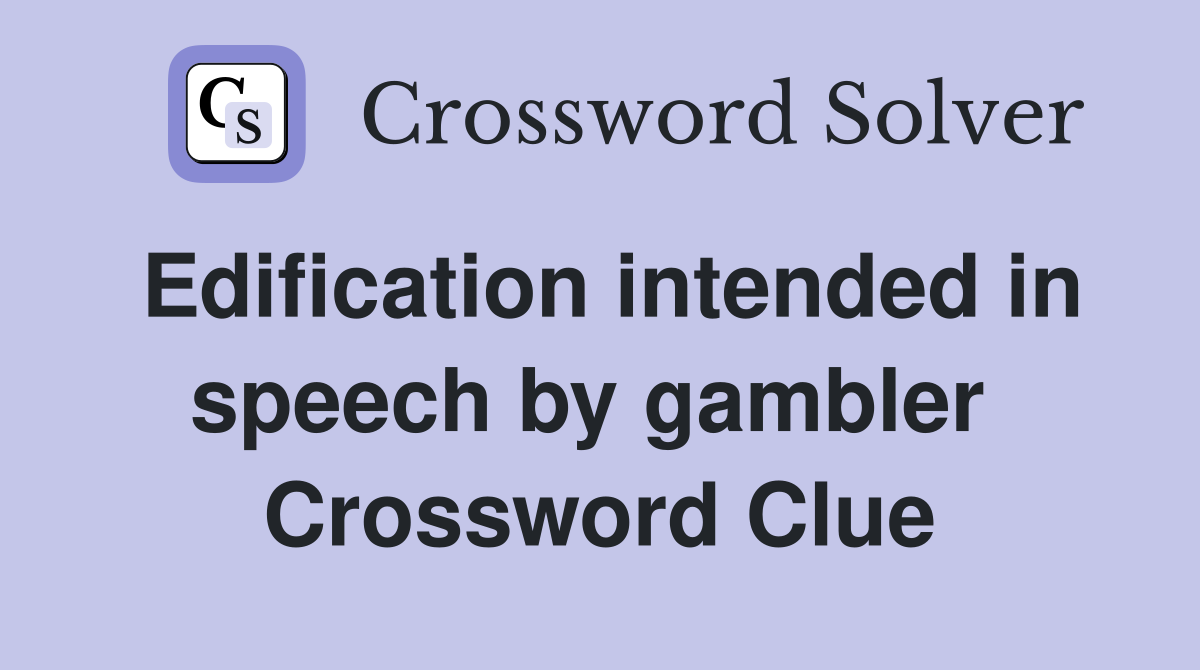 Edification intended in speech by gambler  Crossword Clue