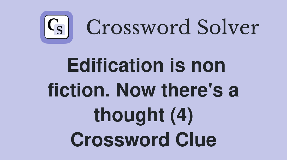Edification is non fiction. Now there's a thought (4) Crossword Clue